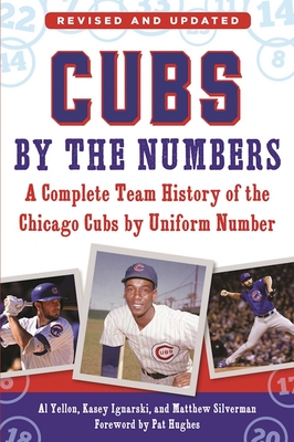 Cubs by the Numbers: A Complete Team History of the Chicago Cubs by Uniform Number - Yellon, Al, and Ignarski, Kasey, and Silverman, Matthew