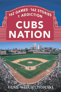 Cubs Nation: 162 Games. 162 Stories. 1 Addiction. - Wojciechowski, Gene