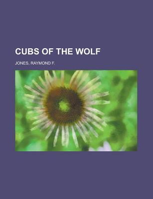 Cubs of the Wolf - Jones, Raymond F