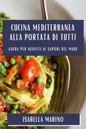 Cucina Mediterranea alla Portata di Tutti: Guida per Neofiti ai Sapori del Mare