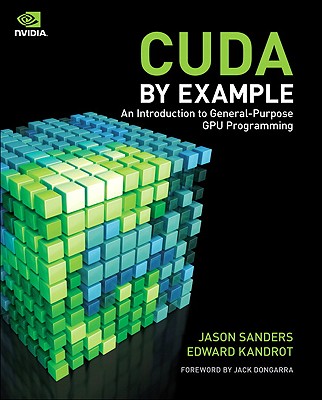 CUDA by Example: An Introduction to General-Purpose GPU Programming - Sanders, Jason, and Kandrot, Edward