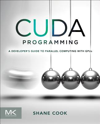 Cuda Programming: A Developer's Guide to Parallel Computing with Gpus - Cook, Shane