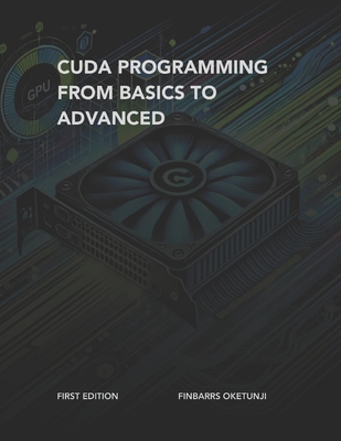 CUDA Programming from Basics to Advanced - Oketunji, Finbarrs