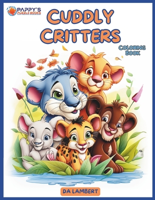 Cuddly Critters: Undeniably Cute Animals from Around the World - Lambert, Da