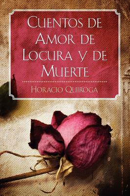 Cuentos de Amor de Locura y de Muerte - Quiroga, Horacio