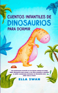 Cuentos Infantiles De Dinosaurios Para Dormir: Una encantadora colecci?n de relajantes cuentos de hadas sobre dinosaurios para ayudar a tus nios pequeos a conciliar el sueo! Asombrosas aventuras de dinosaurios para soar toda la noche!