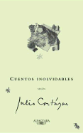 Cuentos Inolvidables Segun Julio Cortazar