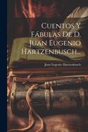 Cuentos y Fabulas de D. Juan Eugenio Hartzenbusch...