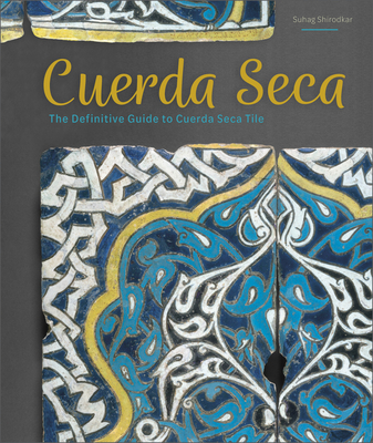 Cuerda Seca: The Definitive Guide to Cuerda Seca Tile - Shirodkar, Suhag