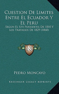 Cuestion de Limites Entre El Ecuador y El Peru: Segun El Uti Possidetis de 1810 y Los Tratados de 1829 (1860) - Moncayo, Pedro