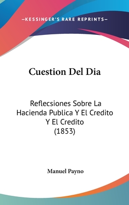 Cuestion del Dia: Reflecsiones Sobre La Hacienda Publica y El Credito y El Credito (1853) - Payno, Manuel