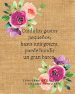 Cuida los gastos pequeos; hasta una gotera puede hundir un gran barco Cuaderno de Gastos y Ahorro Familiar: Planificador contable de finanzas personales Budget Planner Libro de Cuentas para el Ahorro Domestico 20 x 25 cm