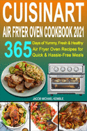 Cuisinart Air Fryer Oven Cookbook 2021: 365 Days of Yummy, Fresh & Healthy Air Fryer Oven Recipes for Quick & Hassle-Free Meals