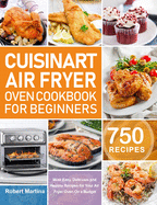 Cuisinart Air Fryer Oven Cookbook for Beginners: 750 Most Easy, Delicious and Healthy Recipes for Your Air Fryer Oven On a Budget