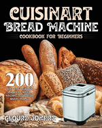 Cuisinart Bread Machine Cookbook for Beginners: 200 Easy and Delicious Cuisinart Bread Machine Recipes for Smart People