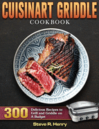 Cuisinart Griddle Cookbook: 300 Delicious Recipes to Grill and Griddle on A Budget