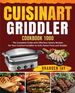 Cuisinart Griddler Cookbook 1000: The Complete Guide with Effortless Savory Recipes for Your Cuisinart Griddler to Grill, Panini Press, Griddle