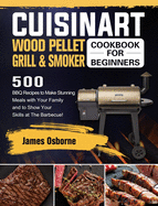 Cuisinart Wood Pellet Grill and Smoker Cookbook for Beginners: 550 BBQ Recipes to Make Stunning Meals with Your Family and to Show Your Skills at The Barbecue!
