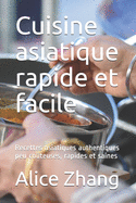 Cuisine asiatique rapide et facile: Recettes asiatiques authentiques peu co?teuses, rapides et saines