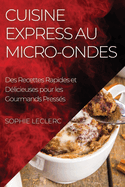 Cuisine Express au Micro-Ondes: Des Recettes Rapides et D?licieuses pour les Gourmands Press?s