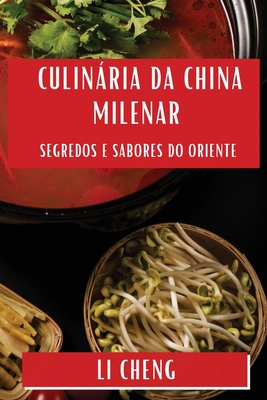 Culinria da China Milenar: Segredos e Sabores do Oriente - Cheng, Li