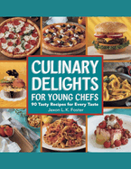 Culinary Delights for Young Chefs: 90 Tasty Recipes for Every Taste - Jaxon L.K. Foster
