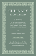 Culinary Encyclopaedia;A Dictionary of Technical Terms, the Names of All Foods, Food and Cookery Auxillaries, Condiments and Beverages - Specially Adapted for use by Chefs, Hotel Restaurant Managers, Cookery Teachers, Housekeepers etc.