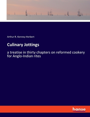 Culinary Jottings: a treatise in thirty chapters on reformed cookery for Anglo-Indian rites - Kenney-Herbert, Arthur R