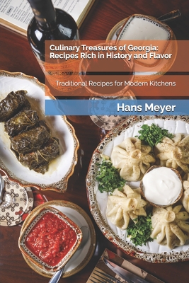 Culinary Treasures of Georgia: Recipes Rich in History and Flavor: Traditional Recipes for Modern Kitchens - Meyer, Hans
