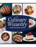 Culinary Wizardry - Xavier Nathaniel Foster: A Selection of 100 Exquisite Recipes to Elevate Your Cooking Experience