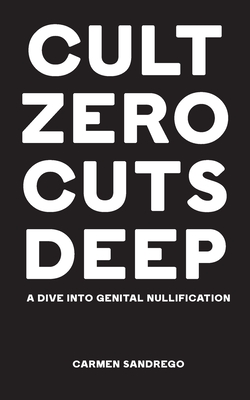 Cult Zero Cuts Deep: A Dive Into Genital Nullification - Sandrego, Carmen