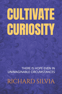 Cultivate Curiosity: THERE is HOPE even in UNIMAGINABLE CIRCUMSTANCES