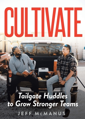 Cultivate: Tailgate Huddles to Grow Stronger Teams - McManus, Jeff