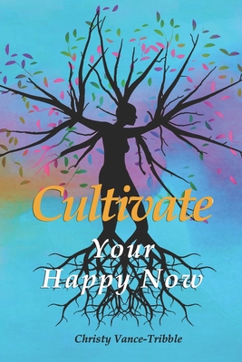 Cultivate Your "Happy" Now - Vance-Tribble, Christy