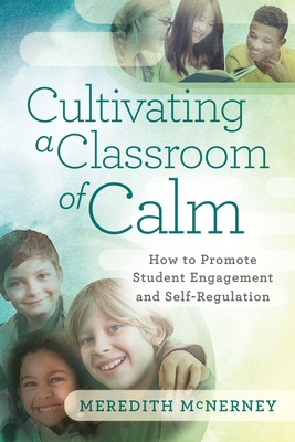 Cultivating a Classroom of Calm: How to Promote Student Engagement and Self-Regulation - McNerney, Meredith