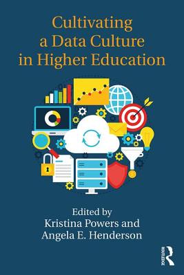 Cultivating a Data Culture in Higher Education - Powers, Kristina (Editor), and Henderson, Angela E. (Editor)
