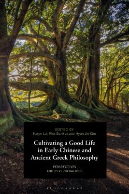 Cultivating a Good Life in Early Chinese and Ancient Greek Philosophy: Perspectives and Reverberations - Lai, Karyn (Editor), and Benitez, Rick (Editor), and Kim, Hyun Jin (Editor)