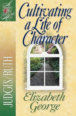 Cultivating a Life of Character: Judges/Ruth - George, Elizabeth
