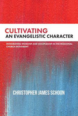 Cultivating an Evangelistic Character - Schoon, Christopher James