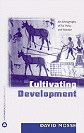 Cultivating Development: An Ethnography of Aid Policy and Practice