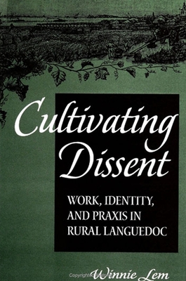 Cultivating Dissent: Work, Identity, and Praxis in Rural Languedoc - Lem, Winnie