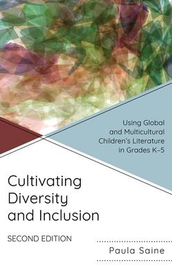 Cultivating Diversity and Inclusion: Using Global and Multicultural Children's Literature in Grades K-5 - Saine, Paula