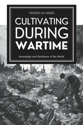 Cultivating During Wartime: Knowledge and Resilience of the World - Du Monde, Vergers