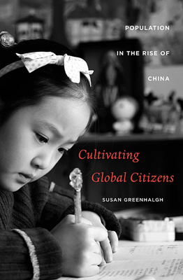 Cultivating Global Citizens: Population in the Rise of China - Greenhalgh, Susan