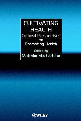 Cultivating Health: Cultural Perspectives on Promoting Health - MacLachlan, Malcolm (Editor)