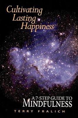 Cultivating Lasting Happiness: A 7-Step Guide to Mindfulness - Fralich, Terry (From an idea by)