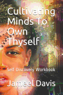 Cultivating Minds to Own Thyself: Self-Discovery Workbook