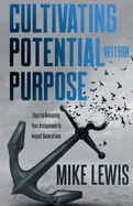 Cultivating Potential Within Purpose: Keys to Releasing Your Assignment to Impact Generations