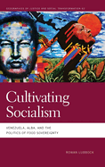 Cultivating Socialism: Venezuela, Alba, and the Politics of Food Sovereignty