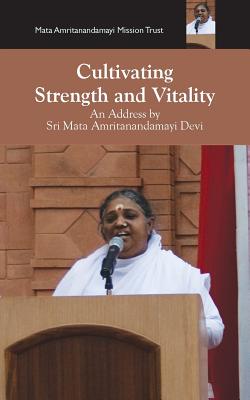Cultivating Strength And Vitality - Devi, Sri Mata Amritanandamayi, and Puri, Swami Amritaswarupananda (Translated by), and Amma